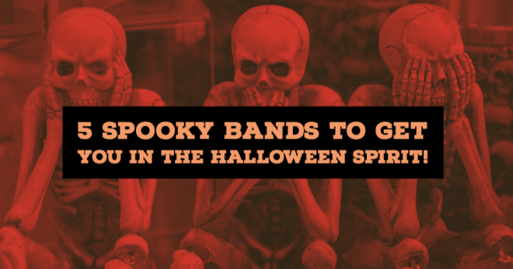 5 Spooky Bands To Get You In The Halloween Spirit!